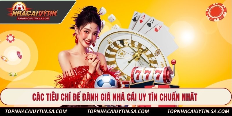 Các tiêu chí để đánh giá nhà cái uy tín chuẩn nhất