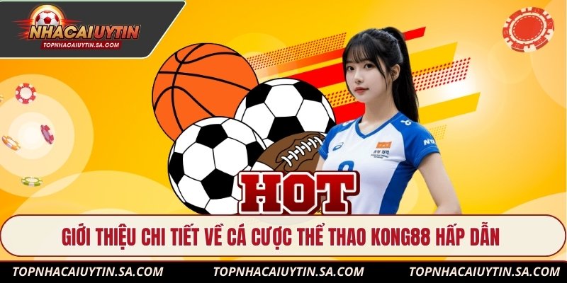 Giới thiệu chi tiết về cá cược thể thao Kong88 hấp dẫn