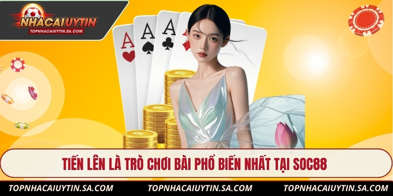 Tiến Lên là trò chơi bài phổ biến nhất tại Soc88