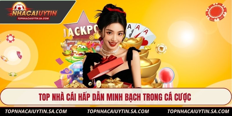 Top nhà cái hấp dẫn minh bạch trong cá cược